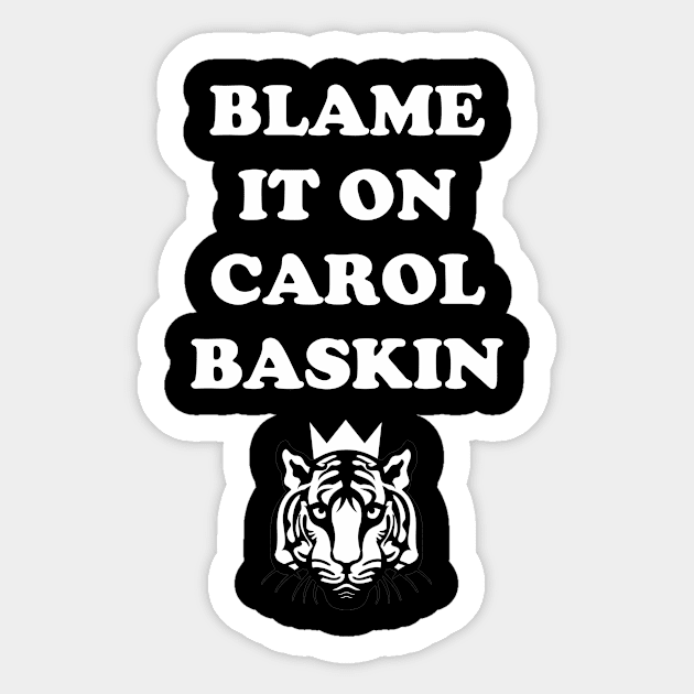 Blame It On Carol Baskin Sticker by babydollchic